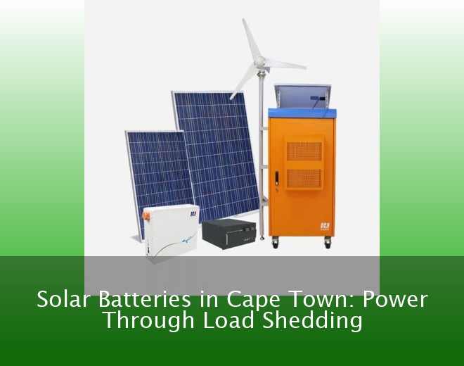 Solar Batteries in Cape Town: Power Through Load Shedding